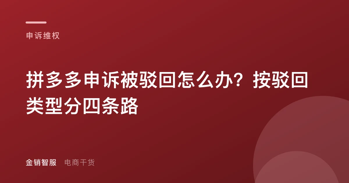 拼多多申诉被驳回怎么办?按驳回类型分四条路